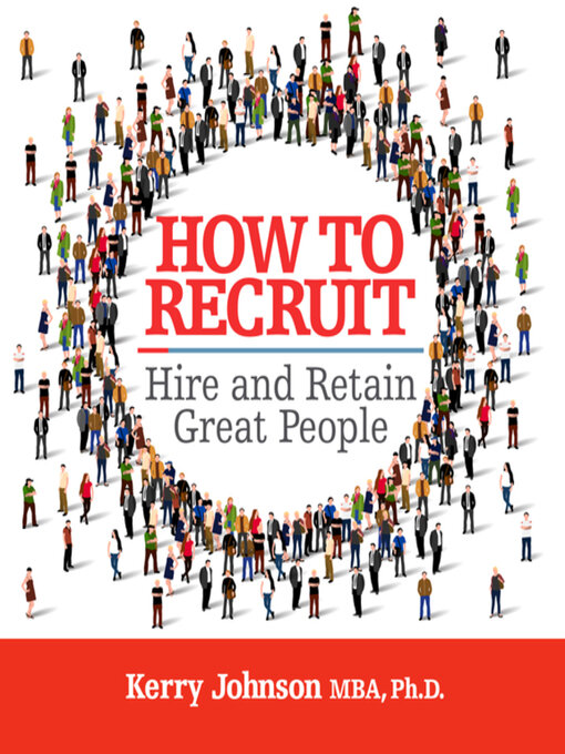 Title details for How to Recruit, Hire and Retain Great People by Kerry Johnson MBA, Ph.D. - Available